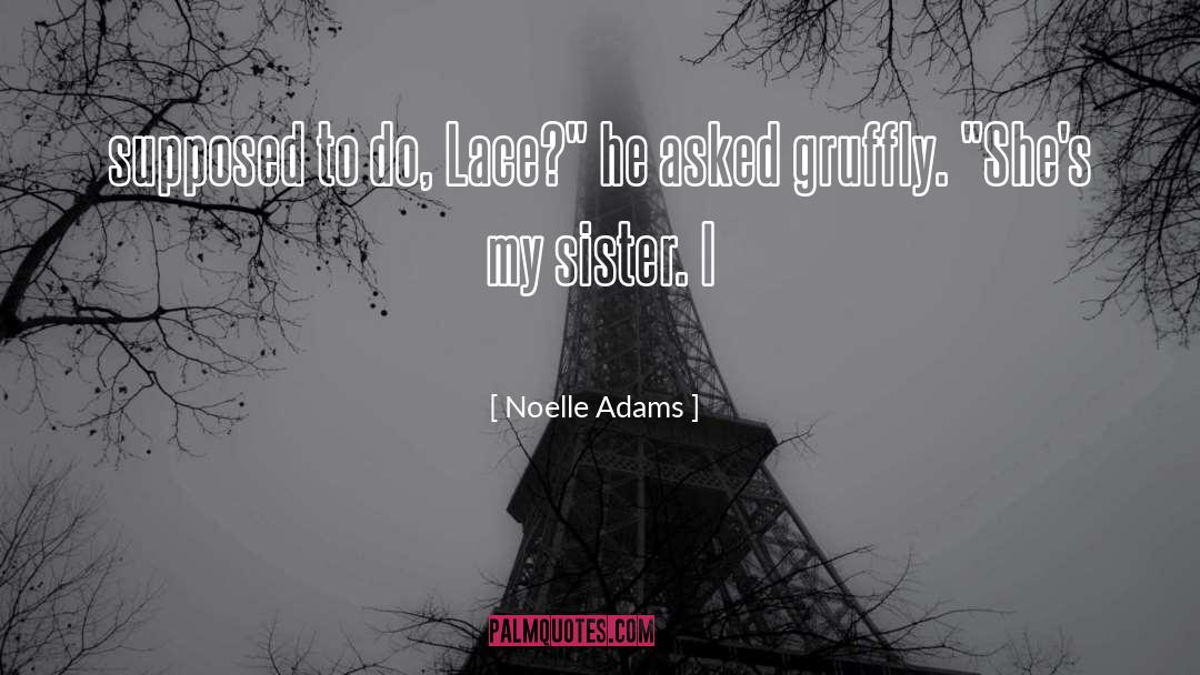 Noelle Adams Quotes: supposed to do, Lace?