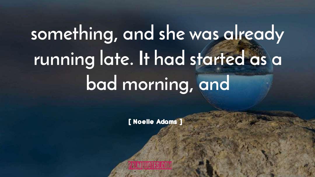 Noelle Adams Quotes: something, and she was already