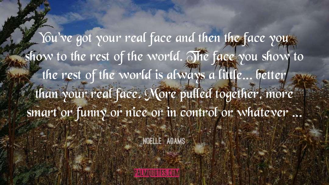 Noelle Adams Quotes: You've got your real face