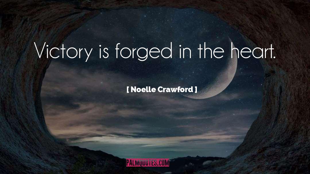 Noelle Crawford Quotes: Victory is forged in the
