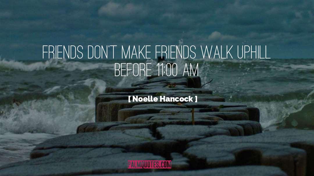 Noelle Hancock Quotes: Friends don't make friends walk