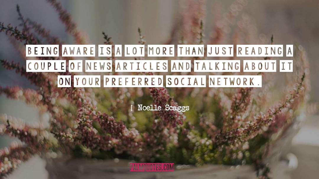 Noelle Scaggs Quotes: Being aware is a lot