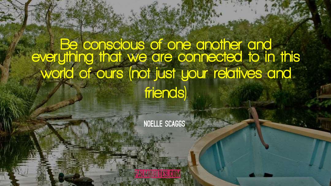 Noelle Scaggs Quotes: Be conscious of one another