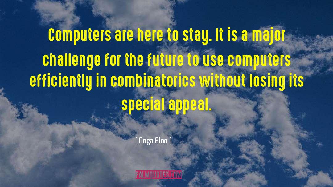 Noga Alon Quotes: Computers are here to stay.