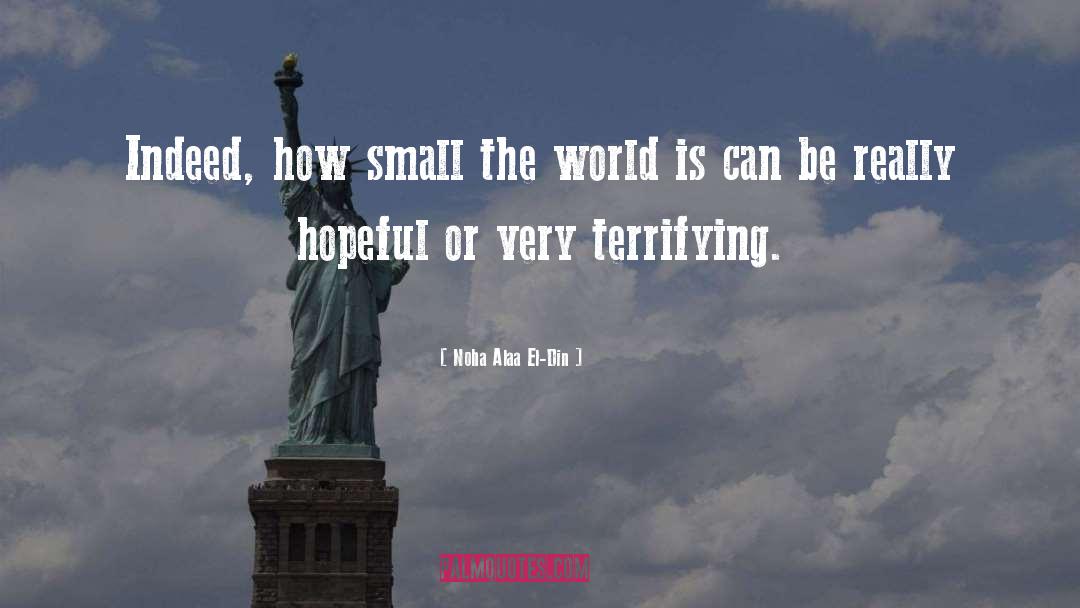 Noha Alaa El-Din Quotes: Indeed, how small the world