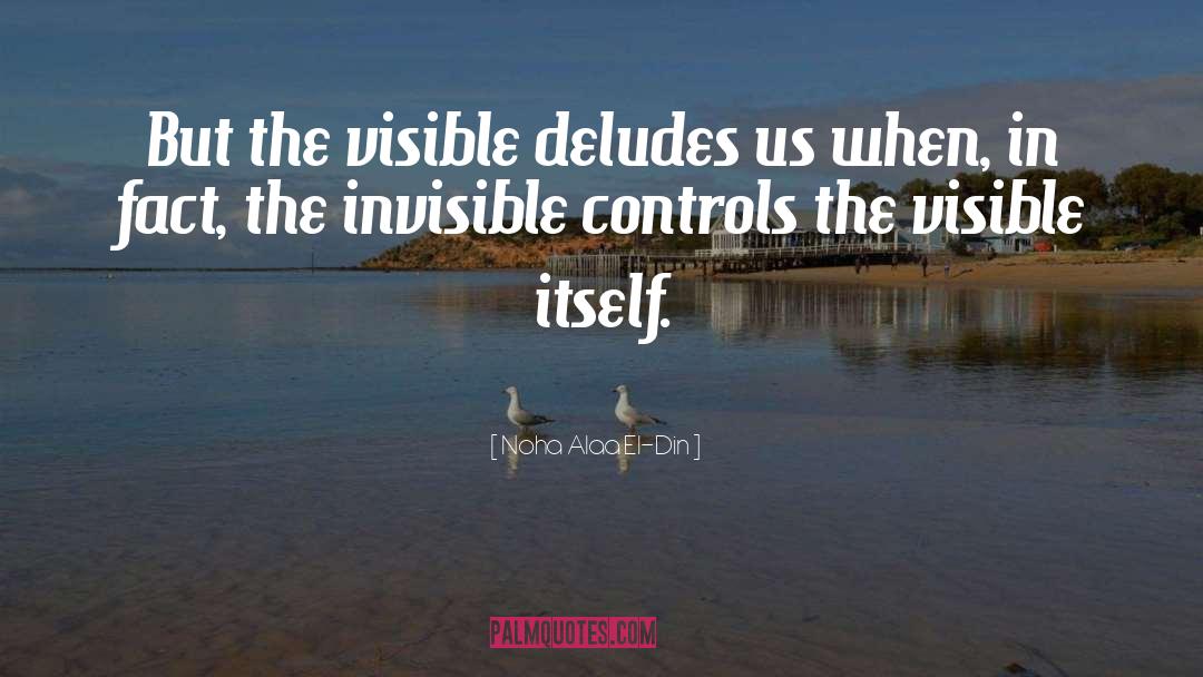 Noha Alaa El-Din Quotes: But the visible deludes us