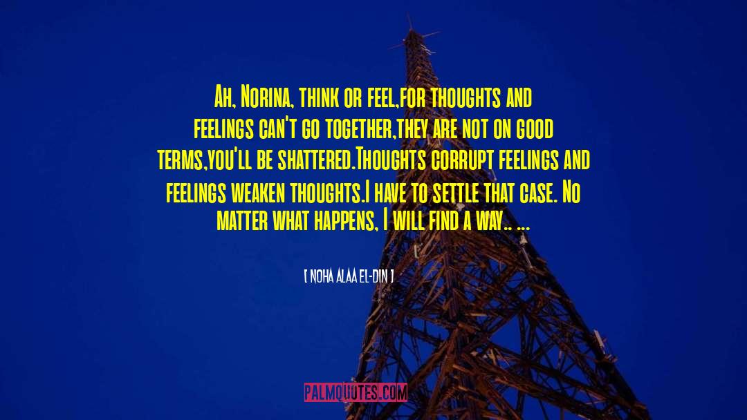 Noha Alaa El-Din Quotes: Ah, Norina, think or feel,<br