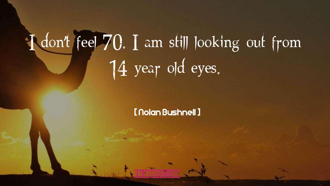 Nolan Bushnell Quotes: I don't feel 70. I