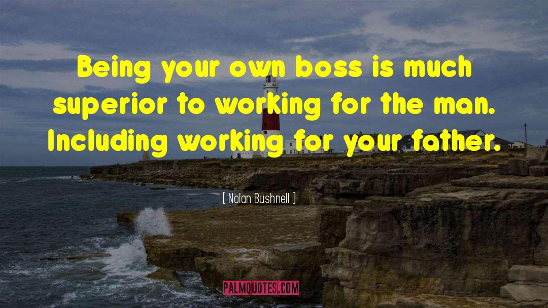 Nolan Bushnell Quotes: Being your own boss is