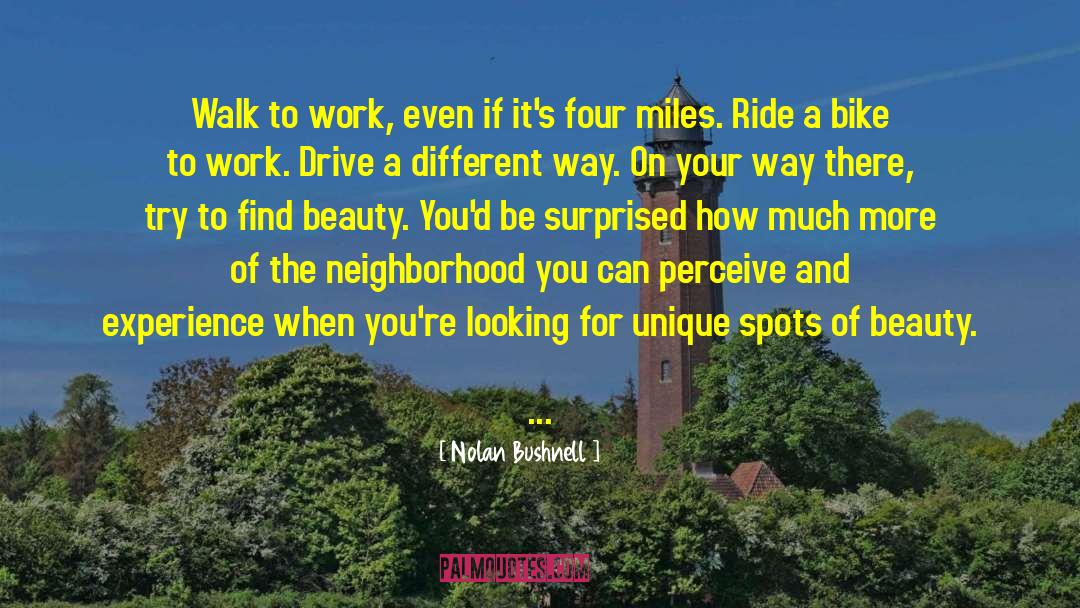 Nolan Bushnell Quotes: Walk to work, even if