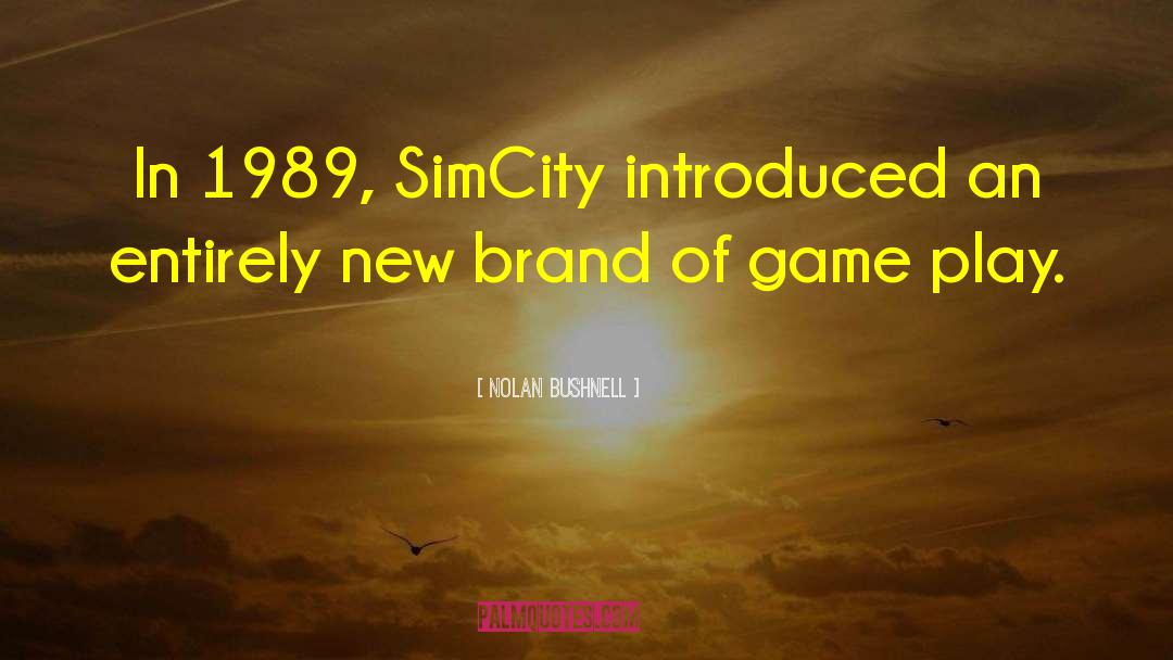 Nolan Bushnell Quotes: In 1989, SimCity introduced an