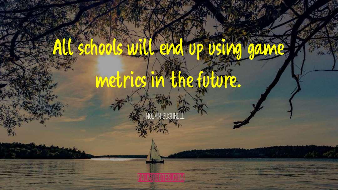 Nolan Bushnell Quotes: All schools will end up