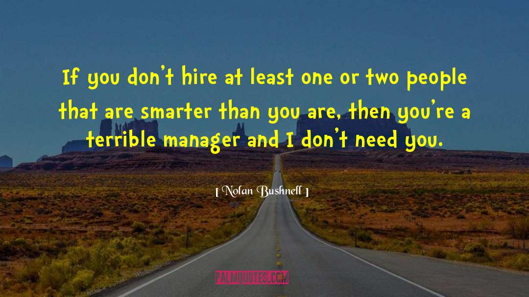 Nolan Bushnell Quotes: If you don't hire at