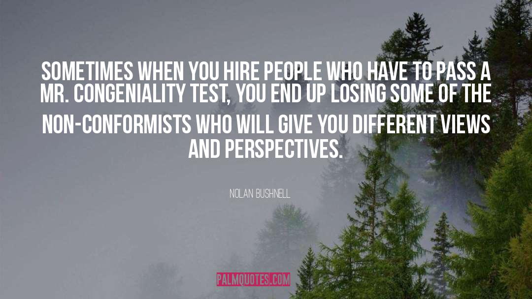 Nolan Bushnell Quotes: Sometimes when you hire people