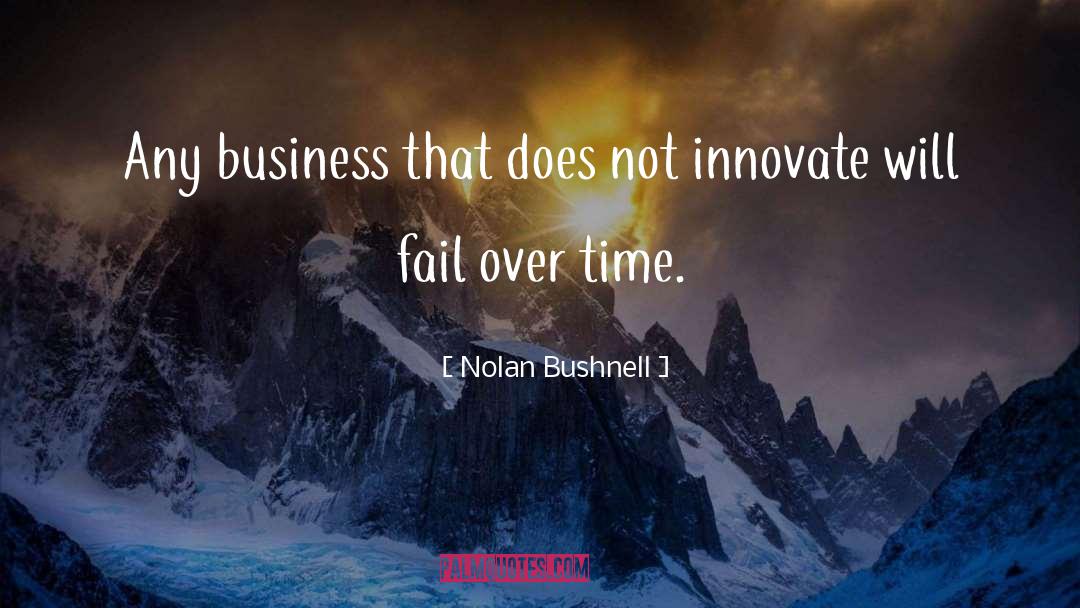 Nolan Bushnell Quotes: Any business that does not