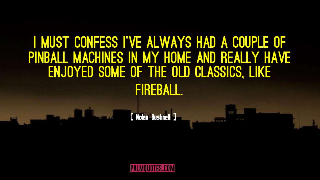 Nolan Bushnell Quotes: I must confess I've always