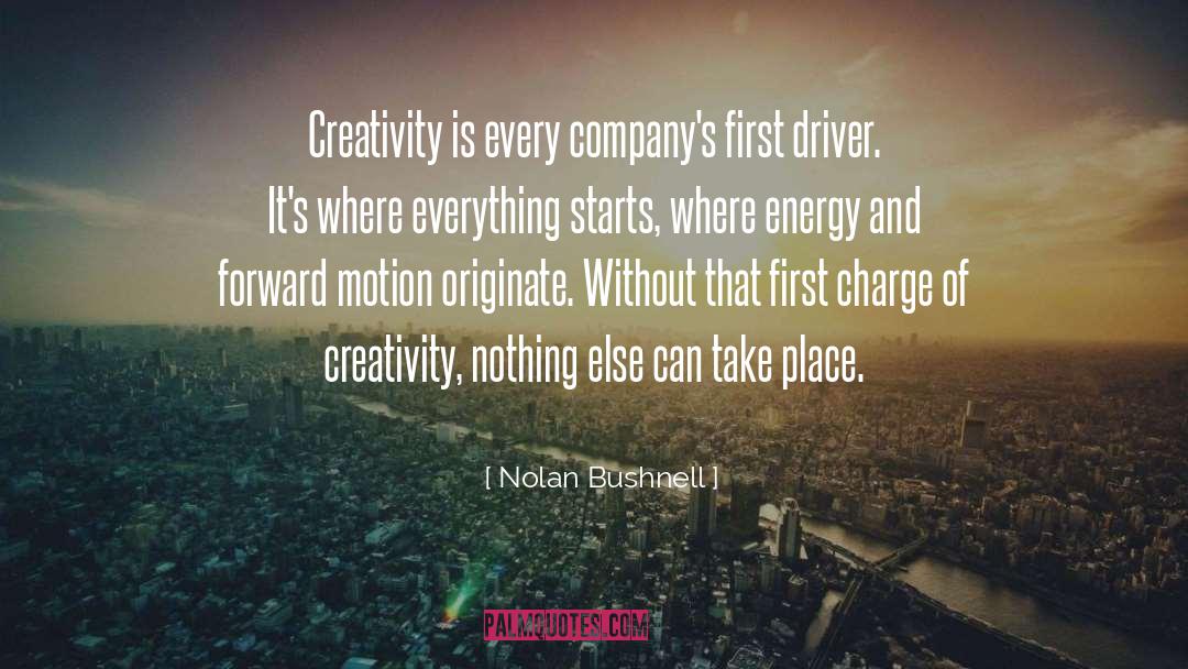 Nolan Bushnell Quotes: Creativity is every company's first