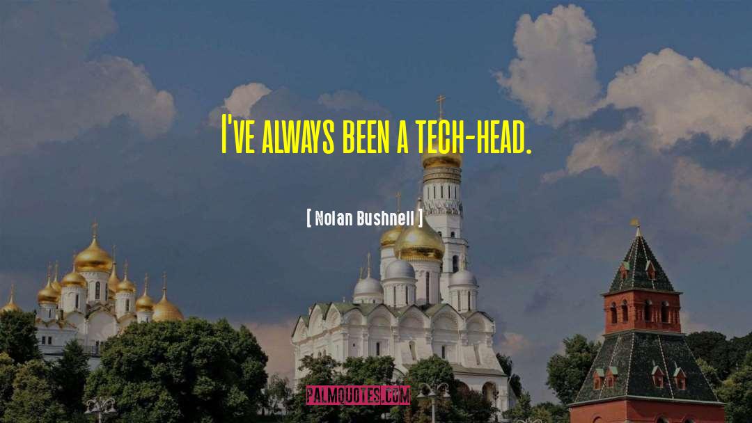 Nolan Bushnell Quotes: I've always been a tech-head.