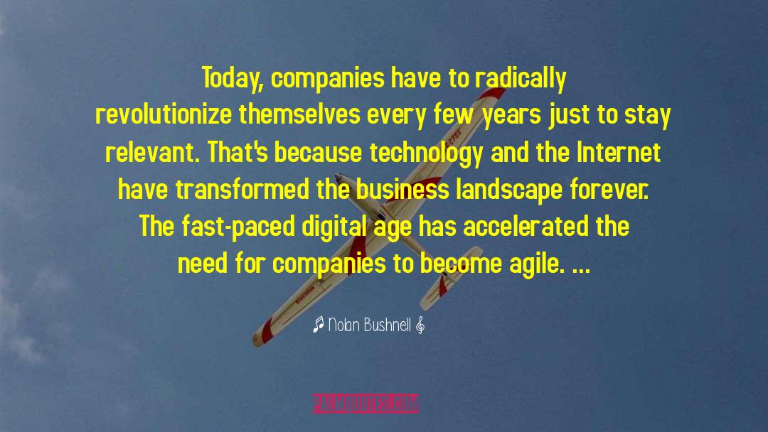 Nolan Bushnell Quotes: Today, companies have to radically