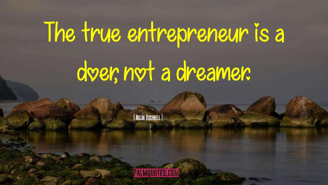 Nolan Bushnell Quotes: The true entrepreneur is a