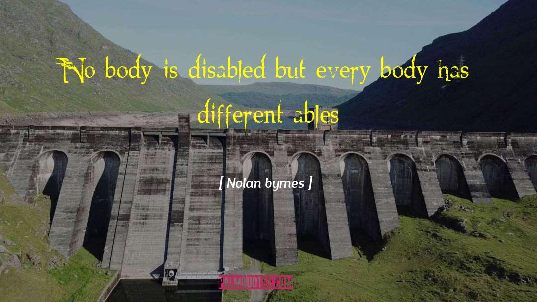 Nolan Byrnes Quotes: No body is disabled but