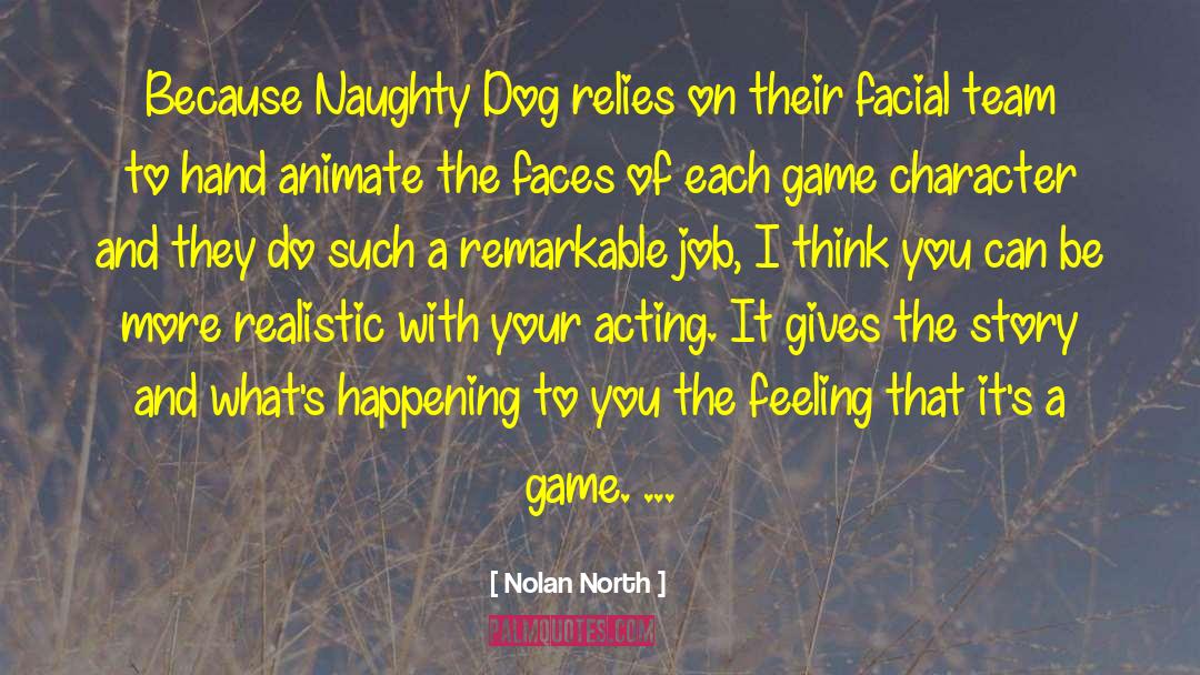 Nolan North Quotes: Because Naughty Dog relies on