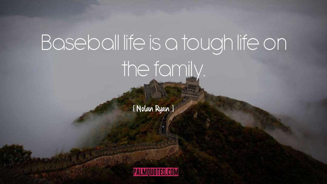Nolan Ryan Quotes: Baseball life is a tough