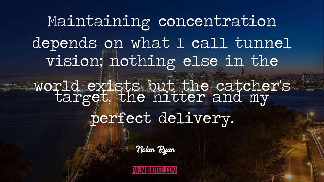 Nolan Ryan Quotes: Maintaining concentration depends on what