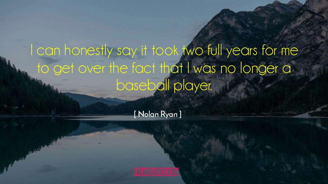Nolan Ryan Quotes: I can honestly say it