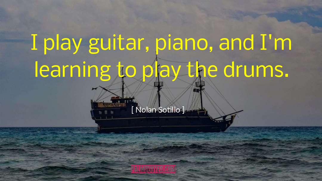 Nolan Sotillo Quotes: I play guitar, piano, and