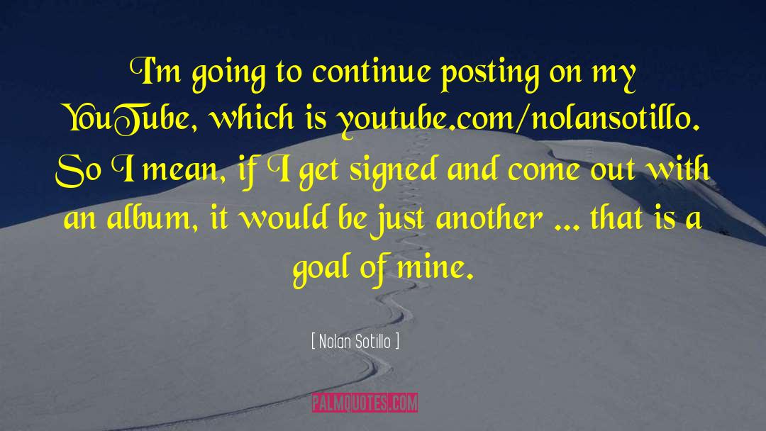Nolan Sotillo Quotes: I'm going to continue posting