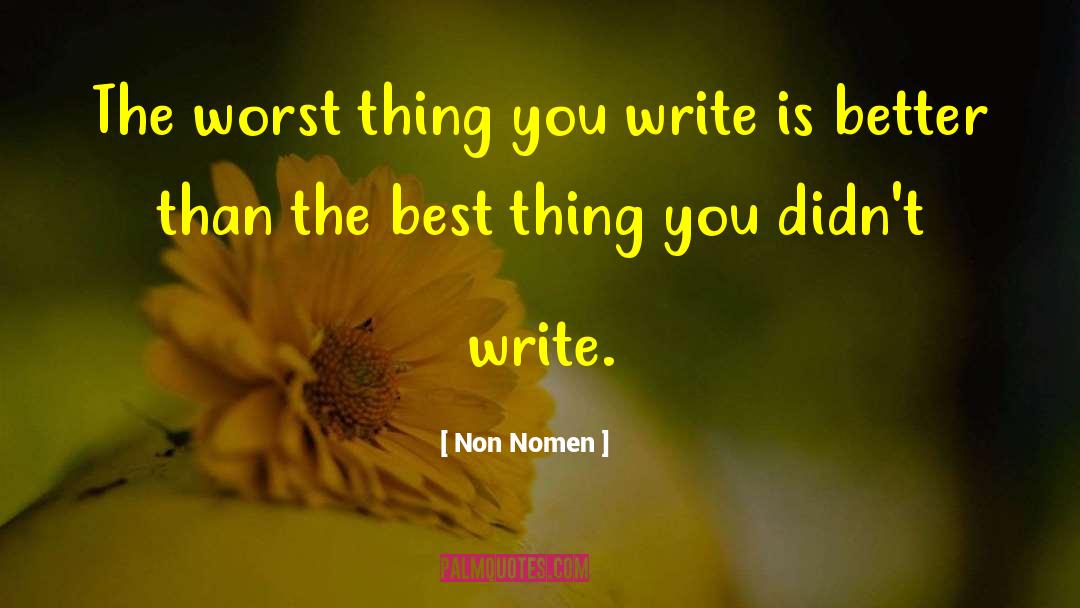 Non Nomen Quotes: The worst thing you write