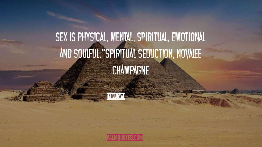 Nona Day Quotes: Sex is physical, mental, spiritual,