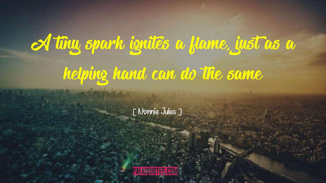 Nonnie Jules Quotes: A tiny spark ignites a