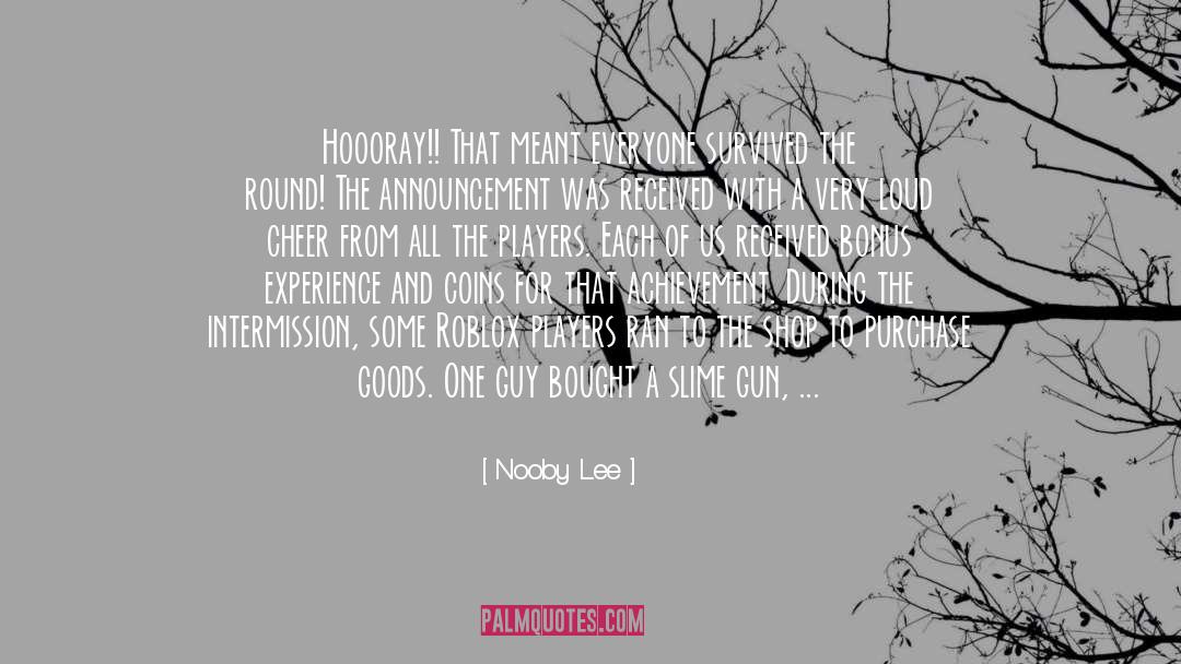 Nooby Lee Quotes: Hoooray!! That meant everyone survived