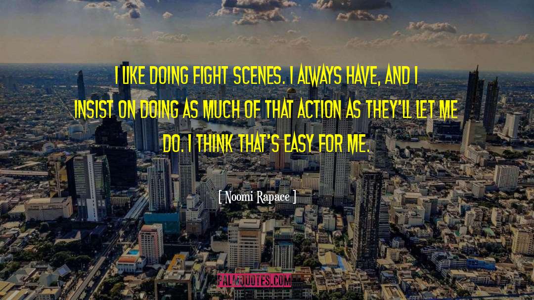 Noomi Rapace Quotes: I like doing fight scenes.