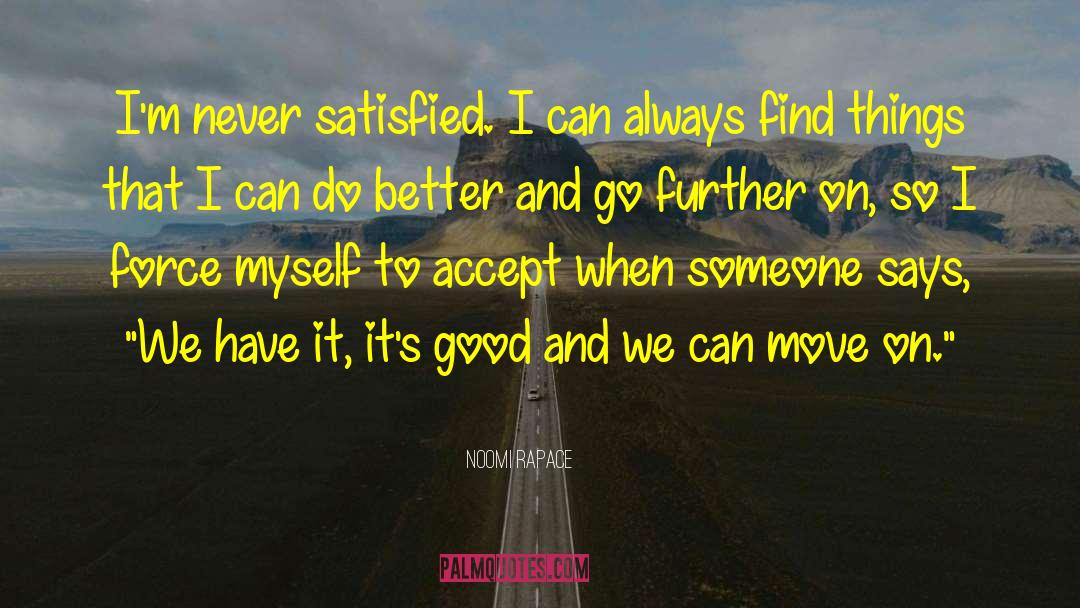 Noomi Rapace Quotes: I'm never satisfied. I can