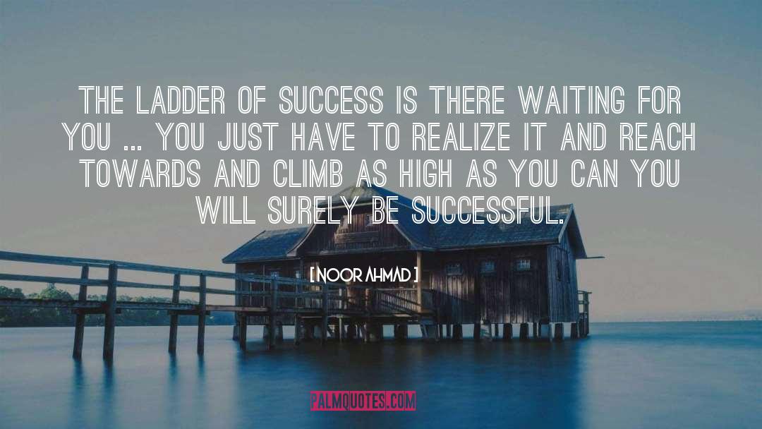 Noor Ahmad Quotes: The ladder of success is