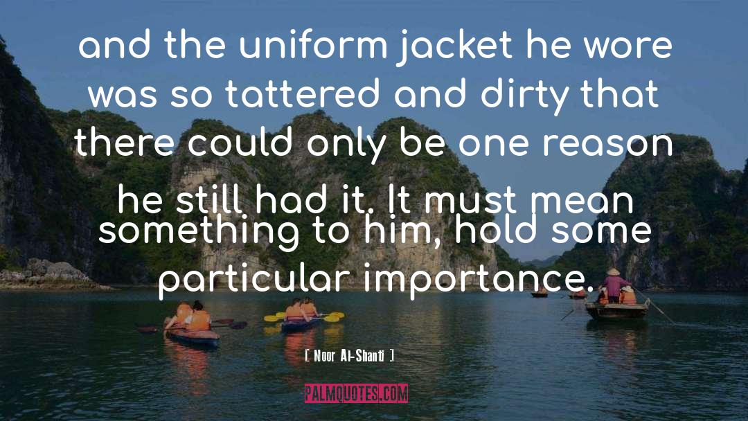 Noor Al-Shanti Quotes: and the uniform jacket he