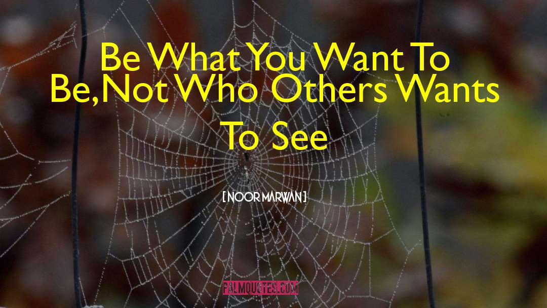 Noor Marwan Quotes: Be What You Want To