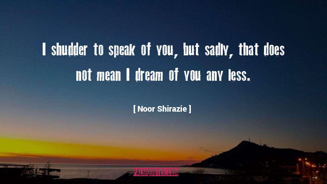 Noor Shirazie Quotes: I shudder to speak of