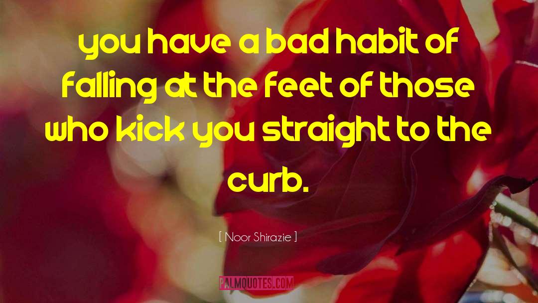 Noor Shirazie Quotes: you have a bad habit