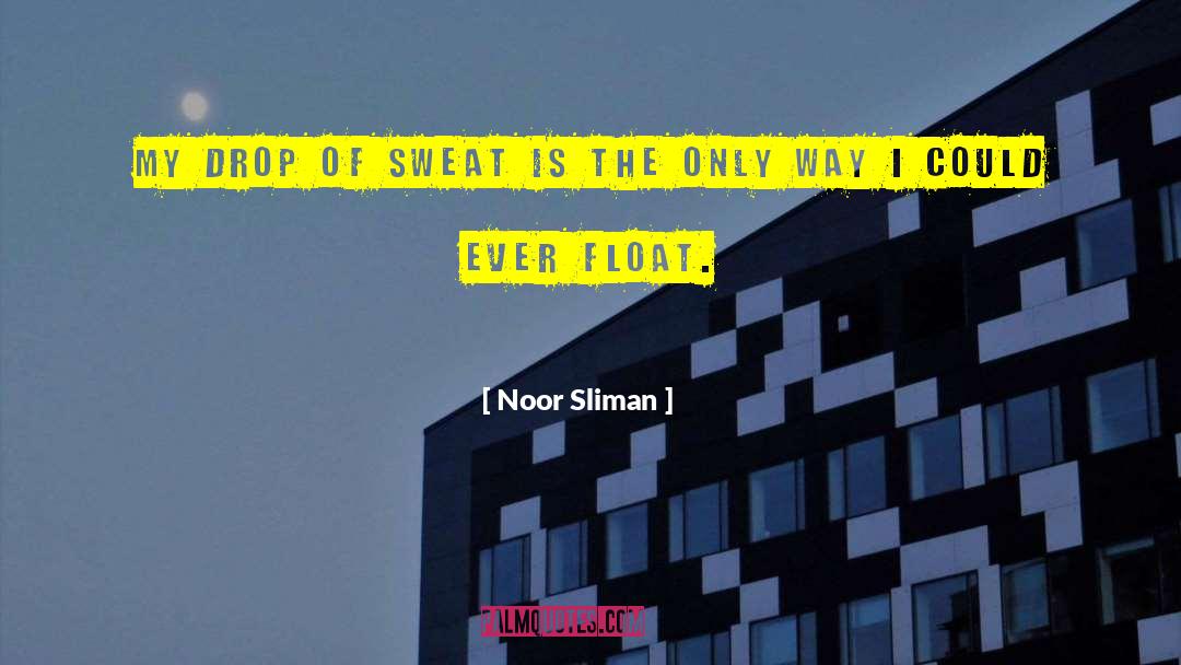 Noor Sliman Quotes: My drop of sweat is