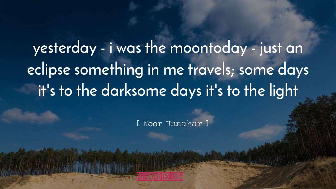 Noor Unnahar Quotes: yesterday - i was the