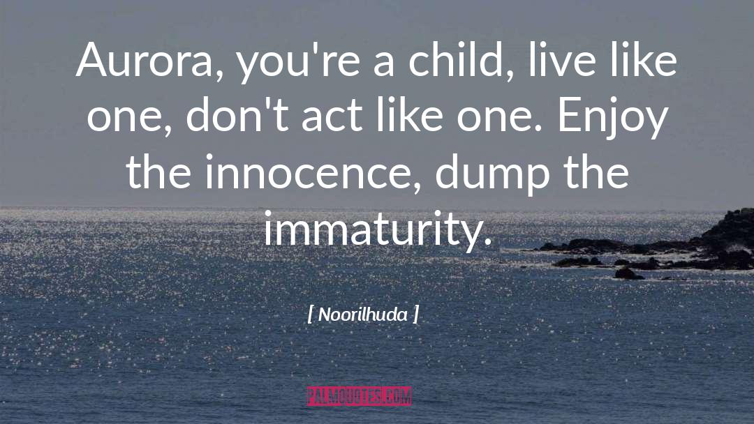 Noorilhuda Quotes: Aurora, you're a child, live