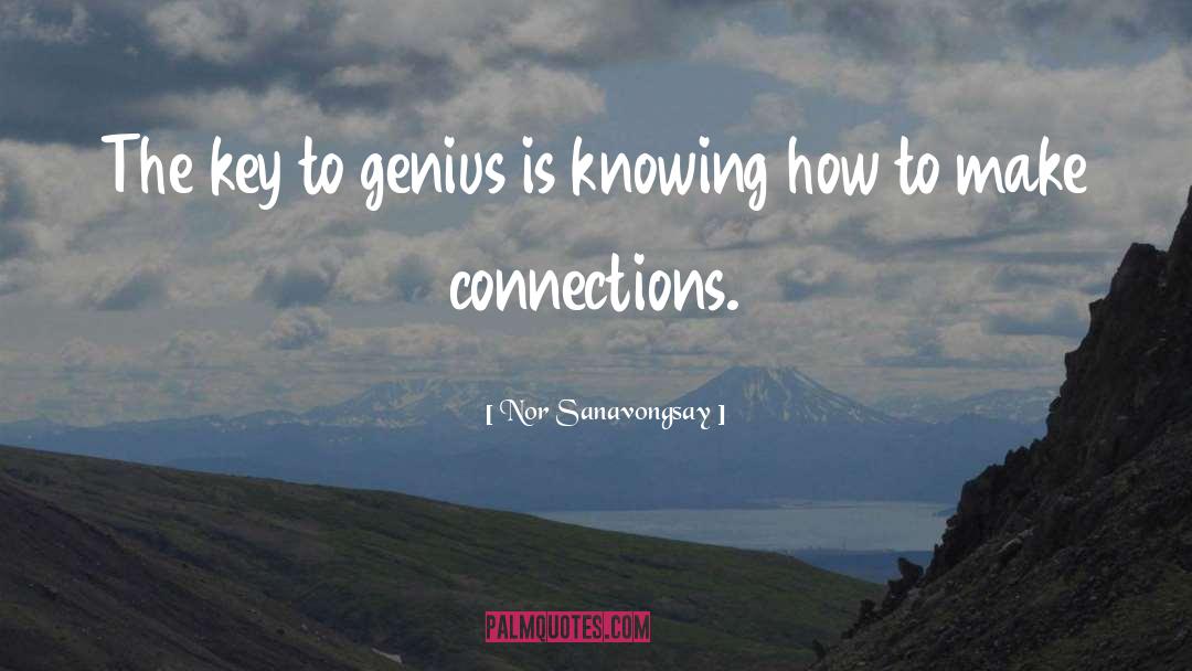 Nor Sanavongsay Quotes: The key to genius is