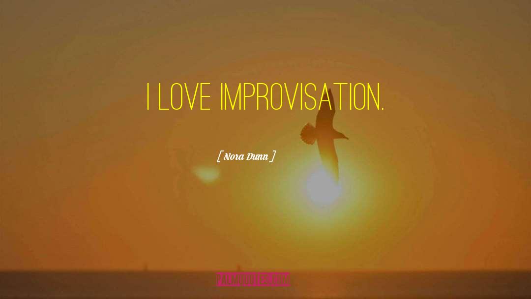 Nora Dunn Quotes: I love improvisation.