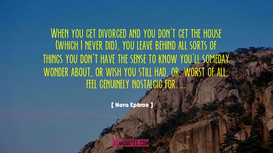 Nora Ephron Quotes: When you get divorced and