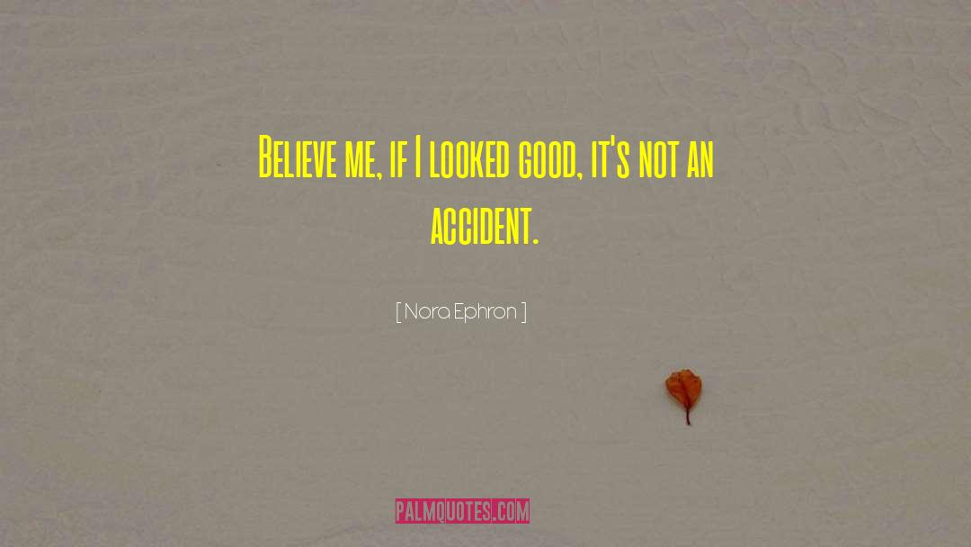 Nora Ephron Quotes: Believe me, if I looked