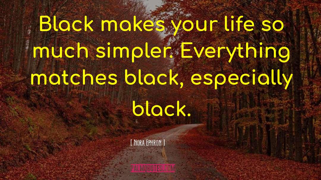 Nora Ephron Quotes: Black makes your life so